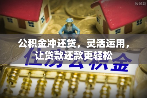 安泽公积金冲还贷，灵活运用，让贷款还款更轻松