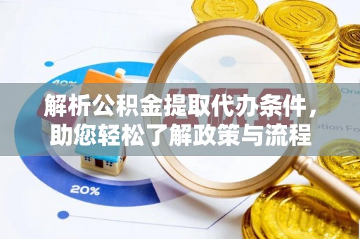 安泽解析公积金提取代办条件，助您轻松了解政策与流程