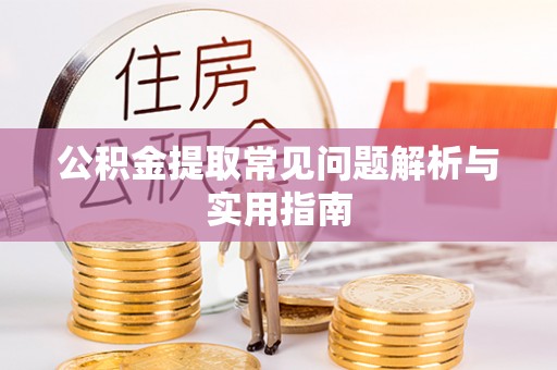 安泽公积金提取常见问题解析与实用指南
