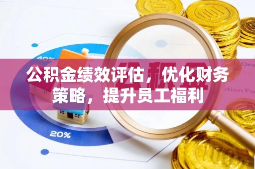 安泽公积金绩效评估，优化财务策略，提升员工福利