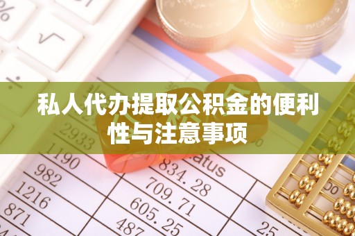 安泽私人代办提取公积金的便利性与注意事项