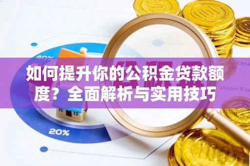 安泽如何提升你的公积金贷款额度？全面解析与实用技巧