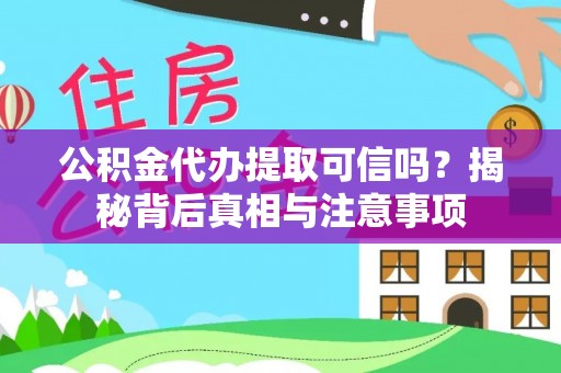 安泽公积金代办提取可信吗？揭秘背后真相与注意事项
