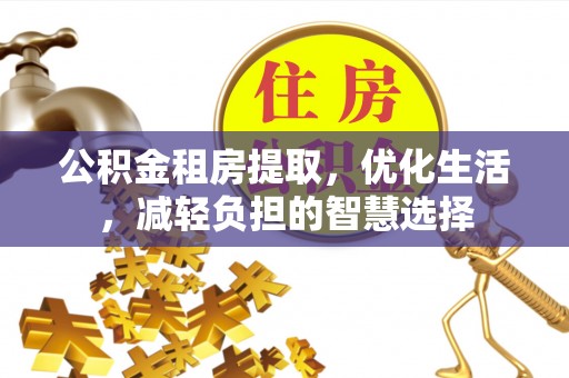 安泽公积金租房提取，优化生活，减轻负担的智慧选择