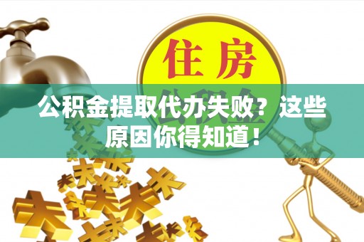 安泽公积金提取代办失败？这些原因你得知道！