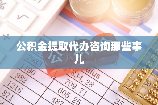 安泽公积金提取代办咨询那些事儿