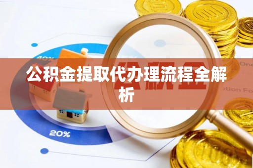 安泽公积金提取代办理流程全解析