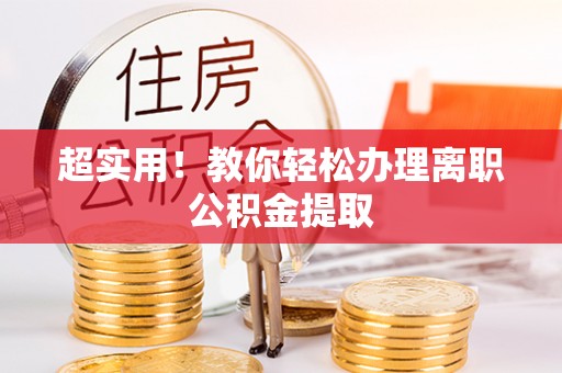 安泽超实用！教你轻松办理离职公积金提取