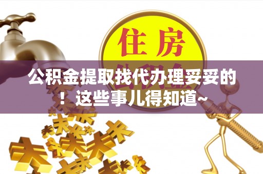 安泽公积金提取找代办理妥妥的！这些事儿得知道~