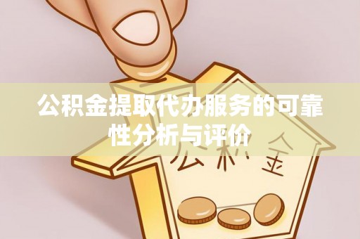安泽公积金提取代办服务的可靠性分析与评价