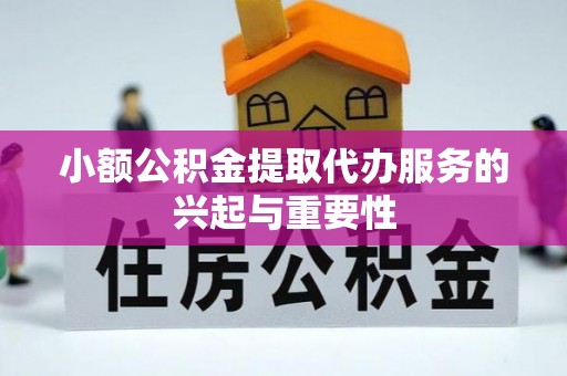安泽小额公积金提取代办服务的兴起与重要性