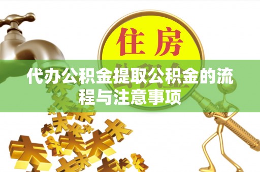 安泽代办公积金提取公积金的流程与注意事项