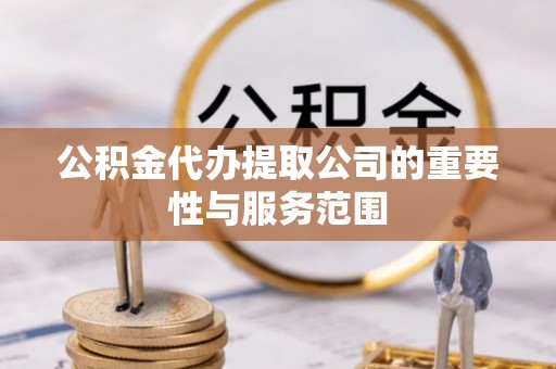 安泽公积金代办提取公司的重要性与服务范围
