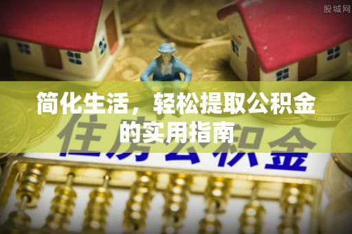 安泽简化生活，轻松提取公积金的实用指南