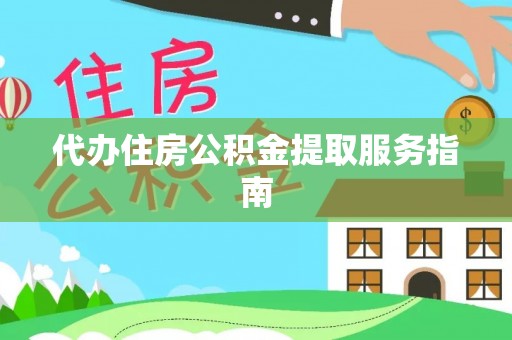 安泽代办住房公积金提取服务指南