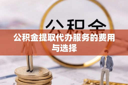 安泽公积金提取代办服务的费用与选择