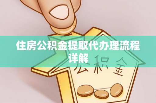 安泽住房公积金提取代办理流程详解