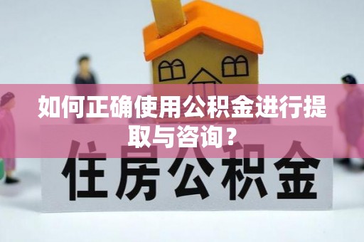 安泽如何正确使用公积金进行提取与咨询？