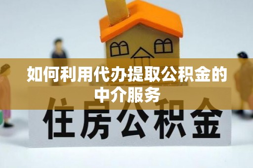 安泽如何利用代办提取公积金的中介服务