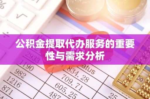 安泽公积金提取代办服务的重要性与需求分析