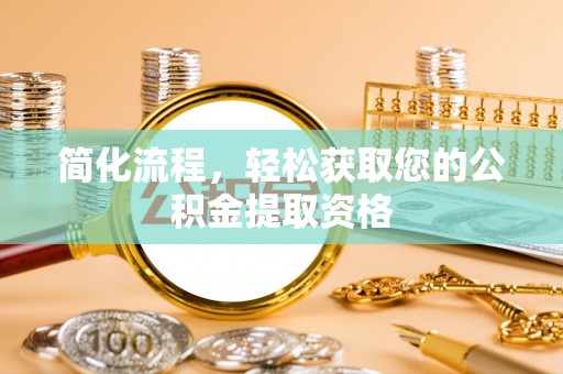 安泽简化流程，轻松获取您的公积金提取资格