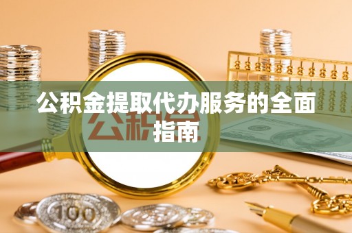 安泽公积金提取代办服务的全面指南