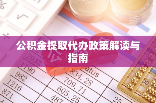 安泽公积金提取代办政策解读与指南