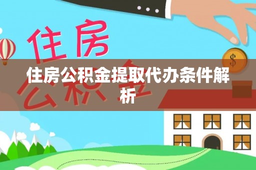 安泽住房公积金提取代办条件解析